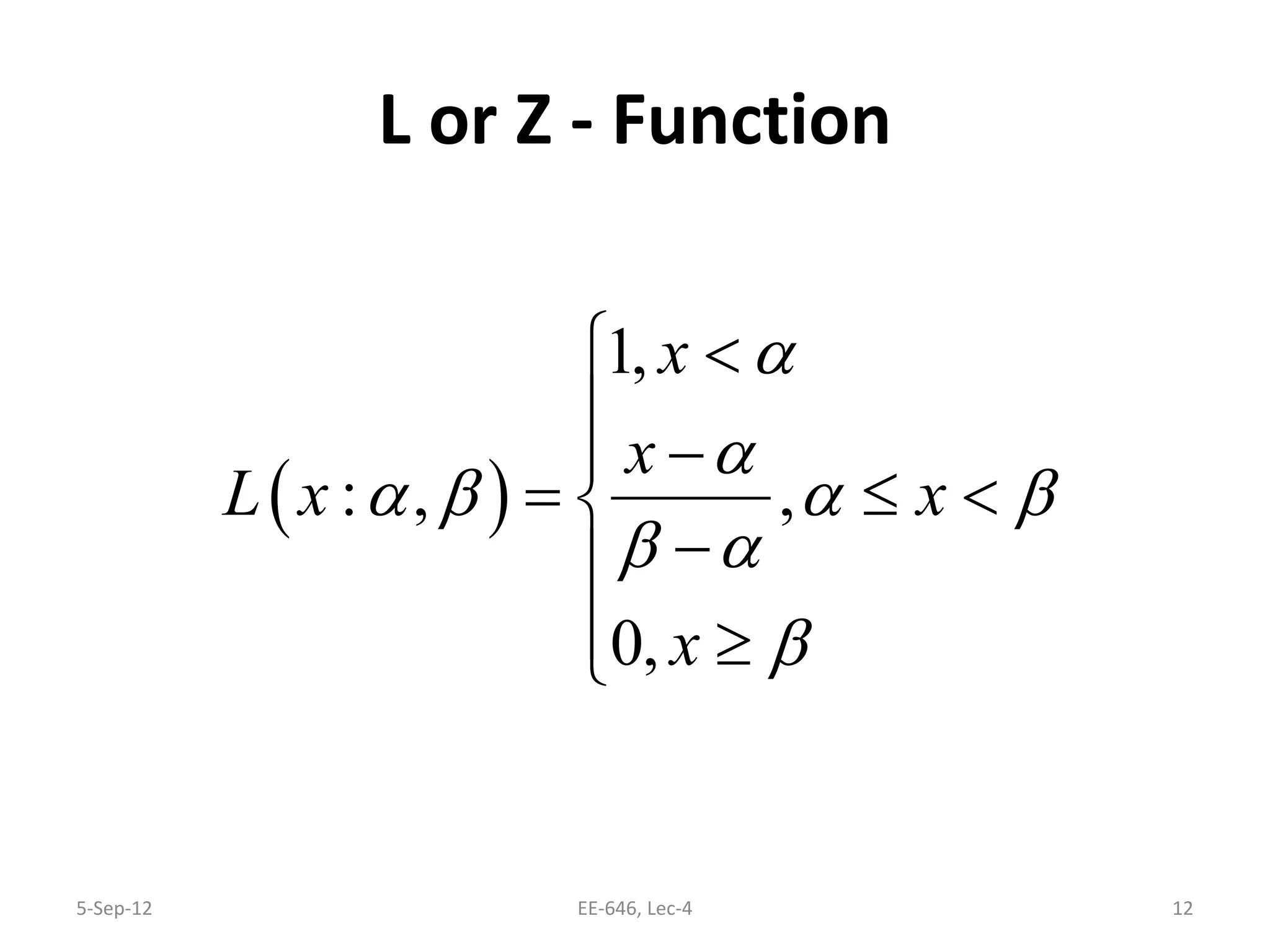 L or Z - Function
5-Sep-12 12EE-646, Lec-4
( )
1,
: , ,
0,
x
x
L x x
x
α
α
α β α β
β α
β
 <

−
= ≤ <
−
 ≥
 