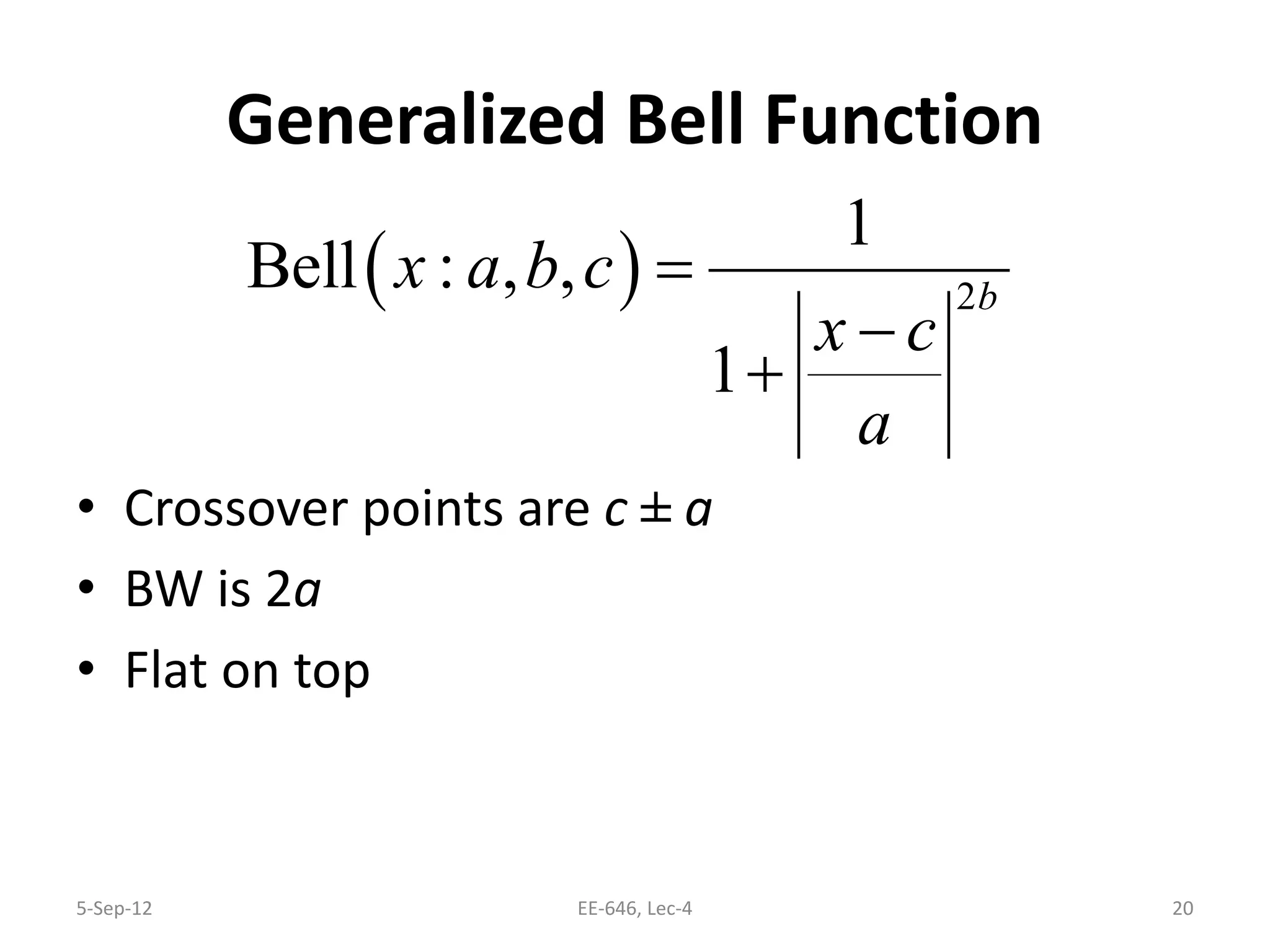 Generalized Bell Function
• Crossover points are c ± a
• BW is 2a
• Flat on top
5-Sep-12 EE-646, Lec-4 20
( ) 2
1
Bell : , ,
1
b
x a b c
x c
a
=
−
+
 