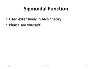 Sigmoidal Function
• Used extensively in ANN theory
• Please see yourself
5-Sep-12 23EE-646, Lec-4
 