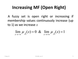 Increasing MF (Open Right)
A fuzzy set is open right or increasing if
membership values continuously increase (up
to 1) as we increase x
5-Sep-12 5EE-646, Lec-4
lim ( ) 0 & lim ( ) 1A A
x x
x xµ µ
→−∞ →+∞
= =
 