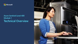 Azure Sentinel Level 400
Module 1
Technical Overview
 