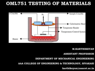 OML751 TESTING OF MATERIALS
M.KARTHIKEYAN
ASSISTANT PROFESSOR
DEPARTMENT OF MECHANICAL ENGINEERING
AAA COLLEGE OF ENGINEERING & TECHNOLOGY, SIVAKASI
karthikeyan@aaacet.ac.in
 