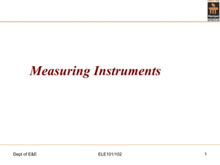 Dept of E&E ELE101/102 1
Measuring Instruments
 