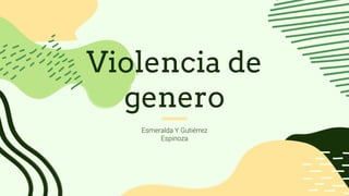Violencia de
genero
Esmeralda Y Gutiérrez
Espinoza
 