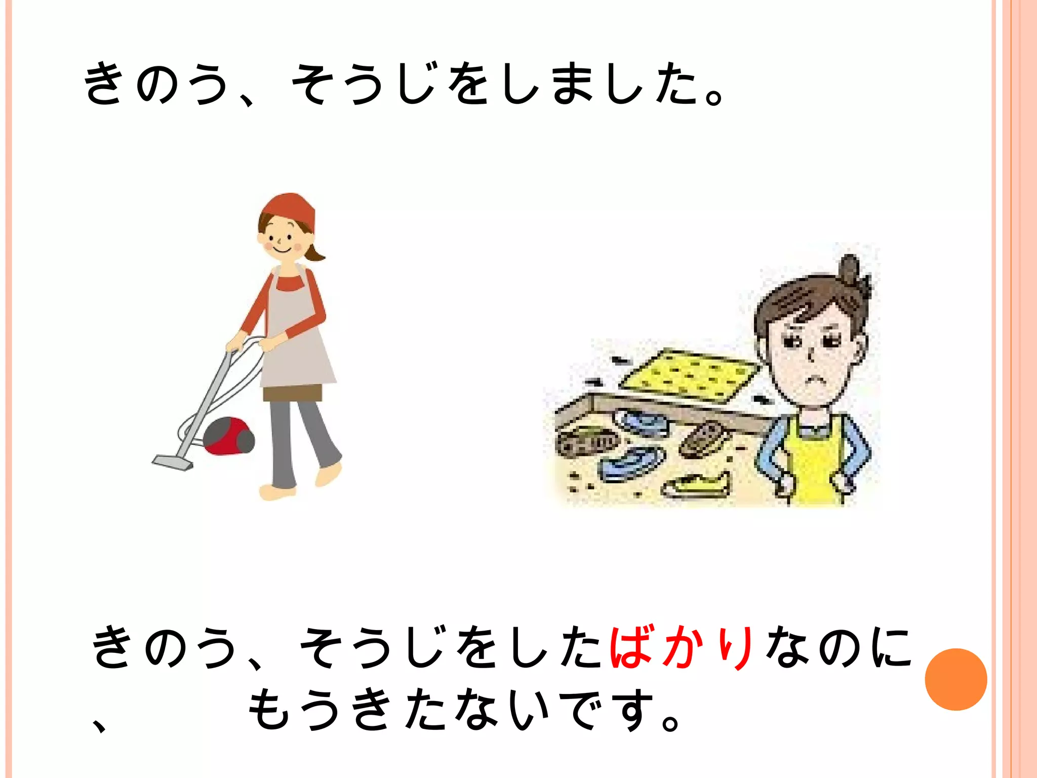 きのう、そうじをしました。
きのう、そうじをしたばかりなのに
、　　もうきたないです。
 