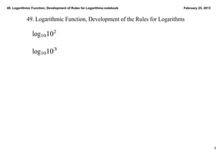 49. Logarithmic Function, Development of Rules for Logarithms.notebook      February 25, 2013


            49. Logarithmic Function, Development of the Rules for Logarithms

               log10102

               log10103




                                                                                                1
 