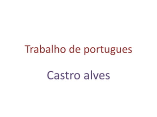 Trabalho de portugues
Castro alves
 