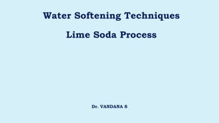 Water Softening Techniques
Lime Soda Process
Dr. VANDANA S
 