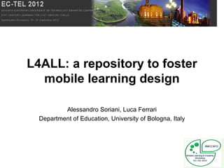 L4ALL: a repository to foster
  mobile learning design

          Alessandro Soriani, Luca Ferrari
  Department of Education, University of Bologna, Italy
 