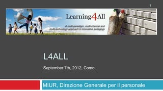 L4ALL
September 7th, 2012, Como
MIUR, Direzione Generale per il personale
1
 