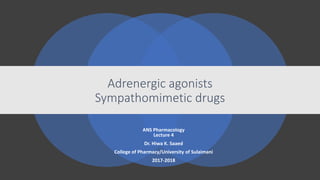 Adrenergic agonists
Sympathomimetic drugs
ANS Pharmacology
Lecture 4
Dr. Hiwa K. Saaed
College of Pharmacy/University of Sulaimani
2017-2018
 