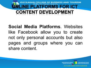 Social Media Platforms. Websites
like Facebook allow you to create
not only personal accounts but also
pages and groups where you can
share content.
 