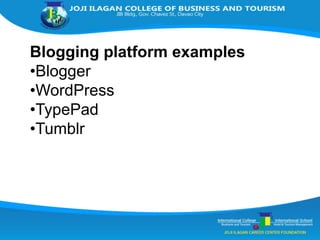 Blogging platform examples
•Blogger
•WordPress
•TypePad
•Tumblr
 