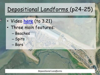 Depositional Landforms (p24-25)
• Video here (to 3.21)
• Three main features:
– Beaches
– Spits
– Bars
Depositional Landforms
 