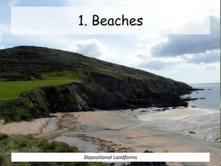 1. Beaches
Depositional Landforms
 