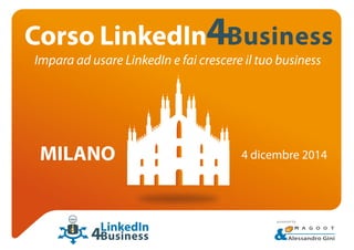 LinkedInCorso Business
5 marzo 2015MILANO
LinkedIn
Business Alessandro Gini
powered by
Impara ad usare LinkedIn e fai crescere il tuo business
 