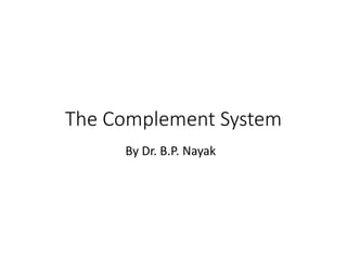 The Complement System
By Dr. B.P. Nayak
 