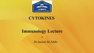 CYTOKINES
Immunology Lecture
-
Dr.Jassim M.Abdo
 