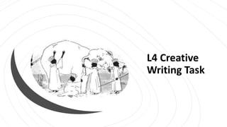 L4 Creative
Writing Task
 
