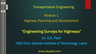 Transportation Engineering
Module 1
Highway Planning and Development
“Engineering Surveys for Highways”
www.skpatil.com
Dr...