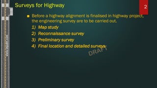 Surveys for Highwaywww.skpatil.com 2
■ Before a highway alignment is finalised in highway project,
the engineering survey ...