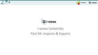 i-views	University
Part	04:	Imports	&	Exports
 