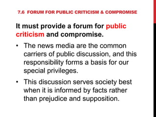 7.6 FORUM FOR PUBLIC CRITICISM & COMPROMISE
It must provide a forum for public
criticism and compromise.
• The news media ...