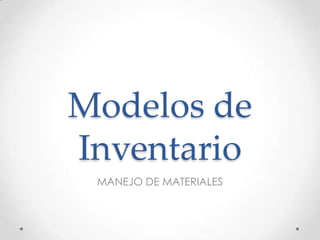 Modelos de
Inventario
MANEJO DE MATERIALES
 