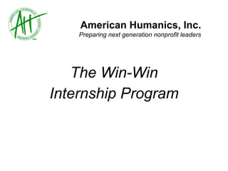 The Win-Win Internship Program American Humanics, Inc. Preparing next generation nonprofit leaders 