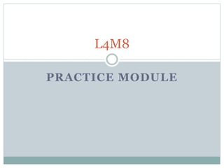 PRACTICE MODULE
L4M8
 