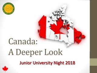 Canada:
A Deeper Look
Junior University Night 2018
 