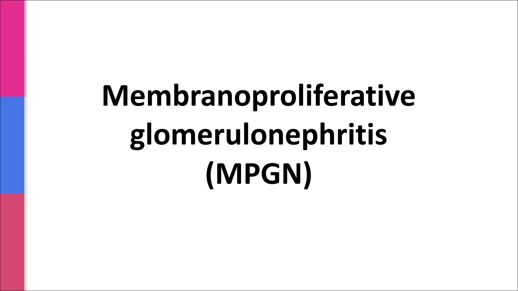Membranoproliferative
glomerulonephritis
(MPGN)
 