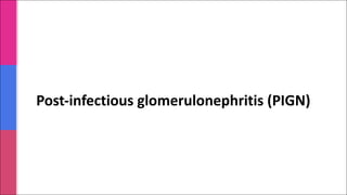 Post-infectious glomerulonephritis (PIGN)
 