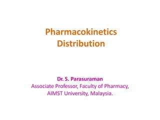 Pharmacokinetics
Distribution
Dr. S. Parasuraman
Associate Professor, Faculty of Pharmacy,
AIMST University, Malaysia.
 