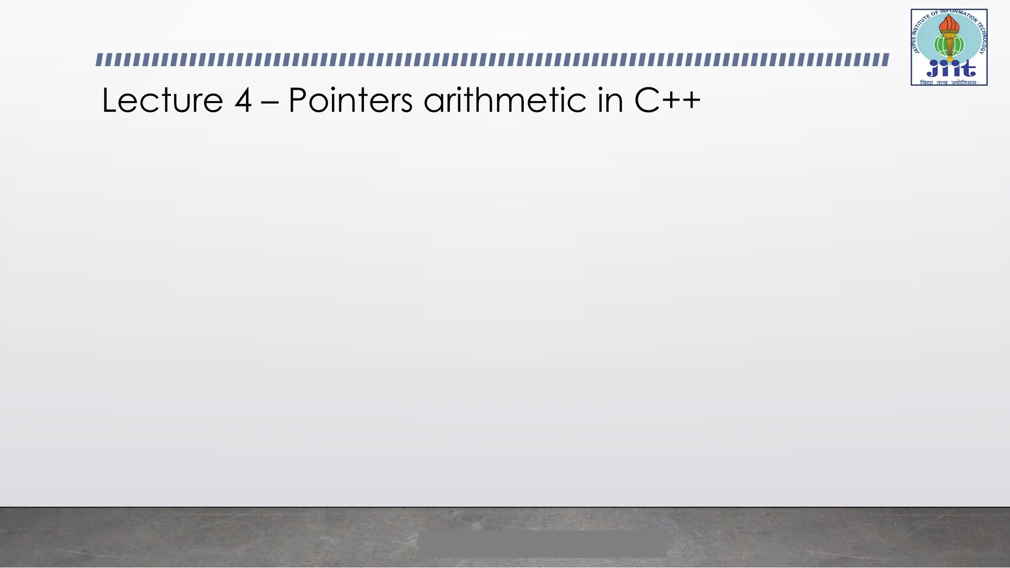 Lecture 4 – Pointers arithmetic in C++
 