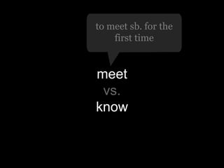 to meet sb. for the
first time

meet
vs.
know

 
