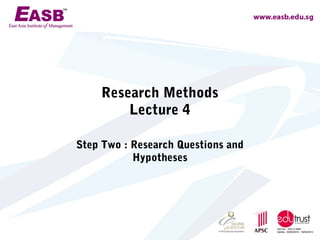 Research Methods
        Lecture 4

Step Two : Research Questions and
           Hypotheses
 