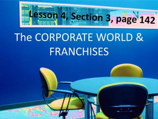 The CORPORATE WORLD &
FRANCHISES
 