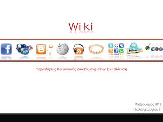Wiki



Τεχνολογίες Κοινωνικής Δικτύωσης στην Εκπαίδευση




                                                     Φεβρουάριος 2011
                                                    Παλαιγεωργίου Γ.
                                      •   Τμήμα Πληροφορικής, Α.Π.Θ.
 