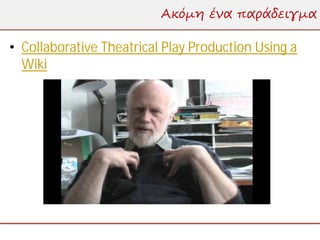 Ακόμη ένα παράδειγμα

• Collaborative Theatrical Play Production Using a
  Wiki
 
