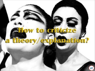 How to criticize
a theory/explanation?
How to criticize
a theory/explanation?
AT
 