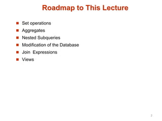 Roadmap to This Lecture
 Set operations
 Aggregates
 Nested Subqueries
 Modification of the Database
 Join Expressions
 Views
2
 
