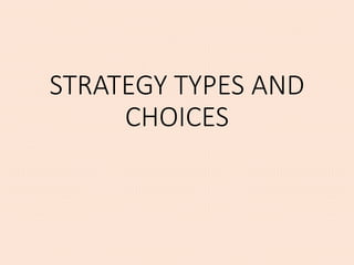 STRATEGY TYPES AND
CHOICES
 