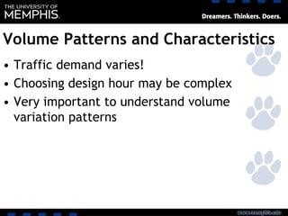 Volume Patterns and Characteristics
• Traffic demand varies!
• Choosing design hour may be complex
• Very important to understand volume
variation patterns
 