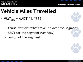 Vehicle Miles Travelled
• VMT365 = AADT * L *365
– Annual vehicle miles travelled over the segment
– AADT for the segment (veh/day)
– Length of the segment
 