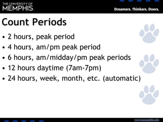Count Periods
• 2 hours, peak period
• 4 hours, am/pm peak period
• 6 hours, am/midday/pm peak periods
• 12 hours daytime (7am-7pm)
• 24 hours, week, month, etc. (automatic)
 