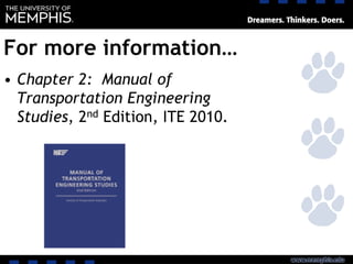 For more information…
• Chapter 2: Manual of
Transportation Engineering
Studies, 2nd Edition, ITE 2010.
 