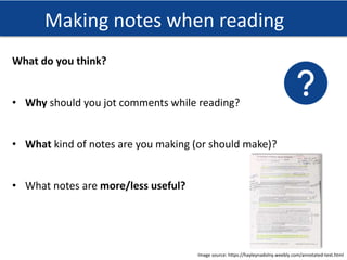 Effective from September 2015 | Name of PPT or Course here
Making notes when reading
What do you think?
• Why should you jot comments while reading?
• What kind of notes are you making (or should make)?
• What notes are more/less useful?
Image source: https://hayleynadolny.weebly.com/annotated-text.html
 