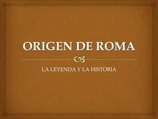 LA LEYENDA Y LA HISTORIA
 
