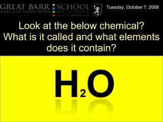 Look at the below chemical? What is it called and what elements does it contain? Friday, June 5, 2009 